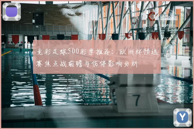 竞彩足球500彩票推荐：欧洲杯预选赛焦点战前瞻与伤停影响分析
