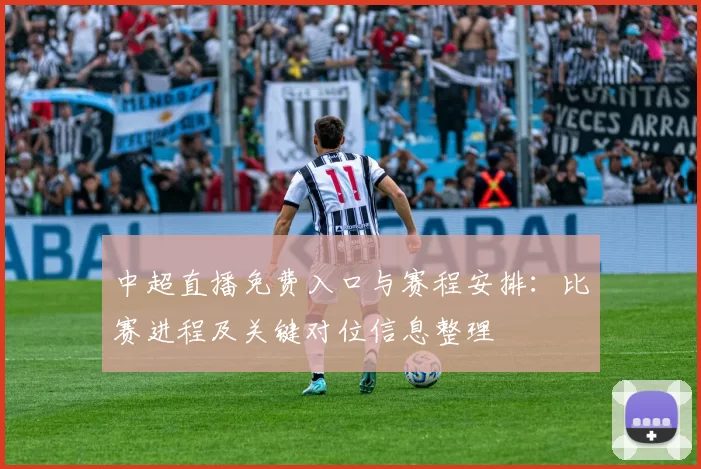 中超直播免费入口与赛程安排：比赛进程及关键对位信息整理