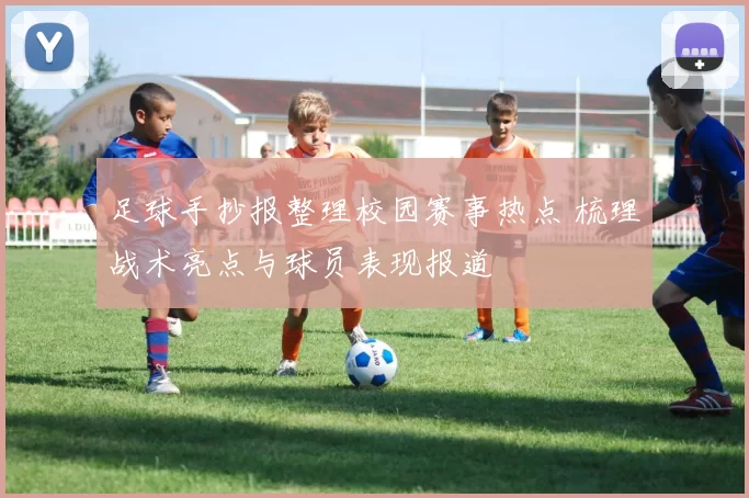 足球手抄报整理校园赛事热点 梳理战术亮点与球员表现报道