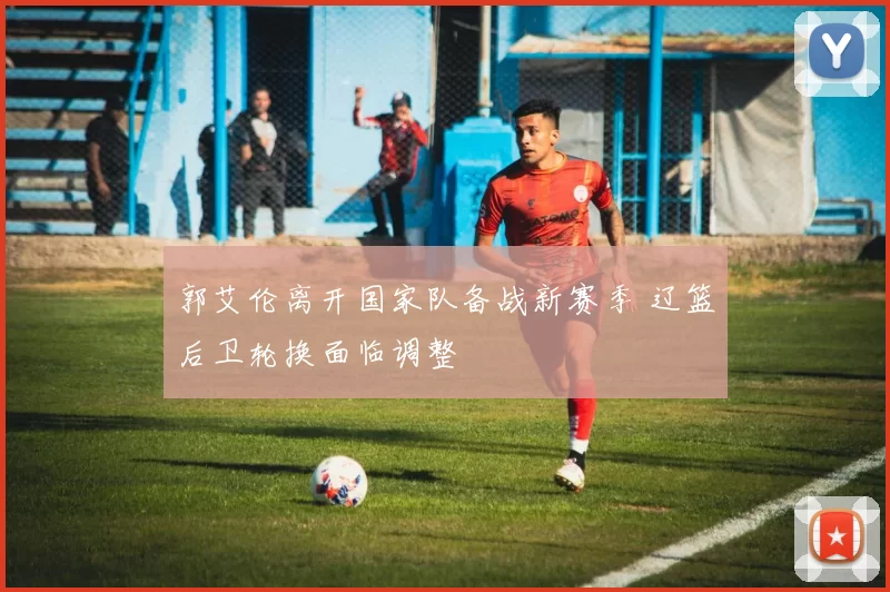 郭艾伦离开国家队备战新赛季 辽篮后卫轮换面临调整