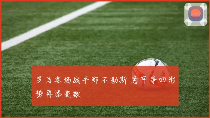 罗马客场战平那不勒斯 意甲争四形势再添变数