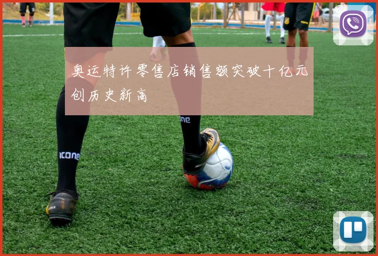 奥运特许零售店销售额突破十亿元创历史新高