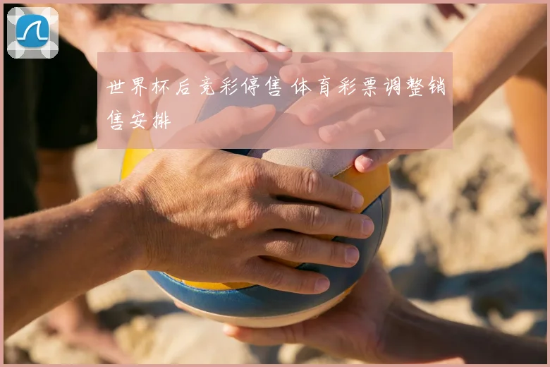 世界杯后竞彩停售 体育彩票调整销售安排