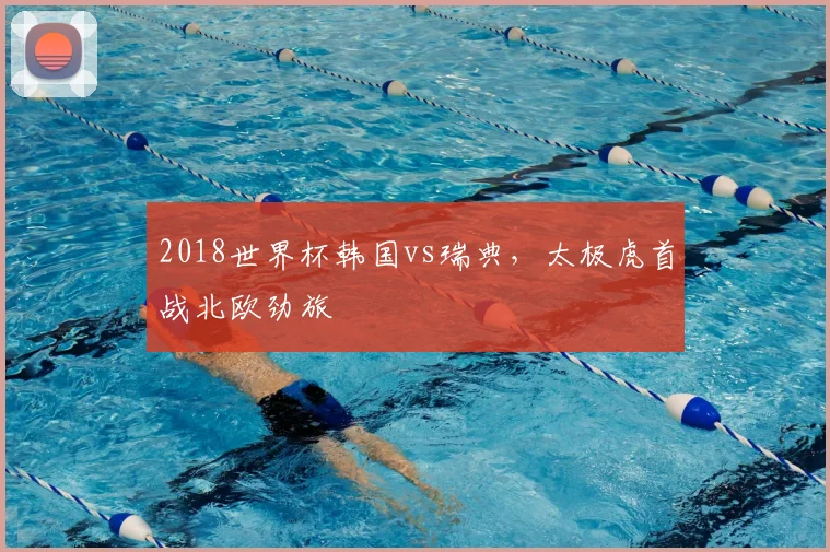 2018世界杯韩国vs瑞典,太极虎首战北欧劲旅